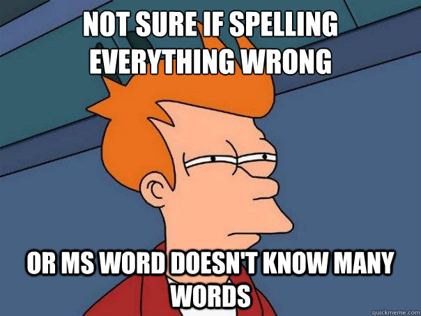 not sure if spelling everything wrong or ms word doesnt kno - Futurama Fry