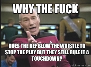 why the fuck does the ref blow the whistle to stop the play - Annoyed Picard