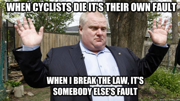 when i break the law its somebody elses fault when cyclis - Rob Ford Watch out, we got a badass over here
