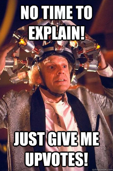 no time to explain just give me upvotes -