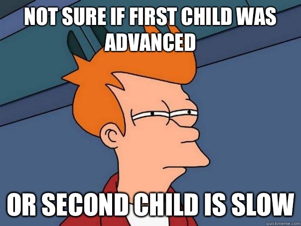 Not sure if first child was advanced Or second child is slow - Futurama Fry