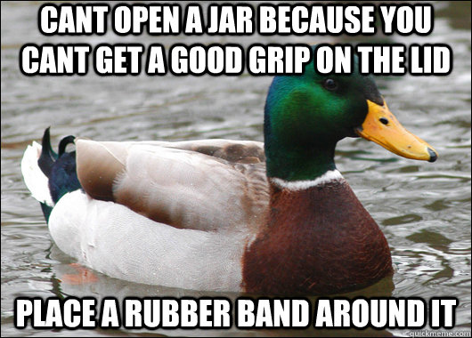 cant open a jar because you cant get a good grip on the lid - Actual Advice Mallard