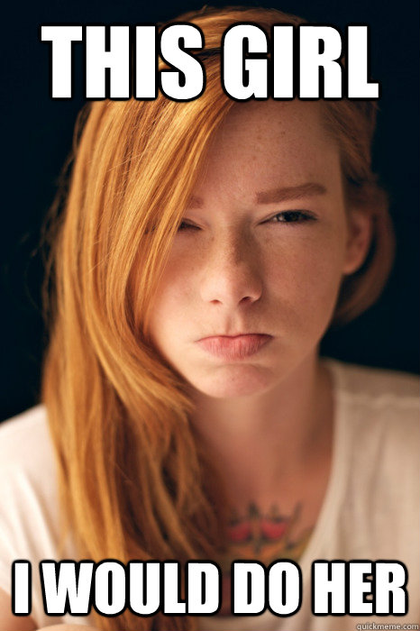 this girl i would do her - Ginger Myths
