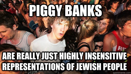piggy banks are really just highly insensitive representatio - Sudden Clarity Clarence
