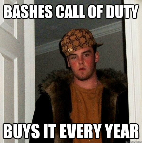 bashes call of duty buys it every year - Scumbag Steve
