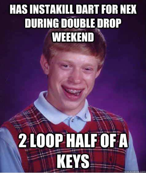 has instakill dart for nex during double drop weekend 2 loop - Bad Luck Brian