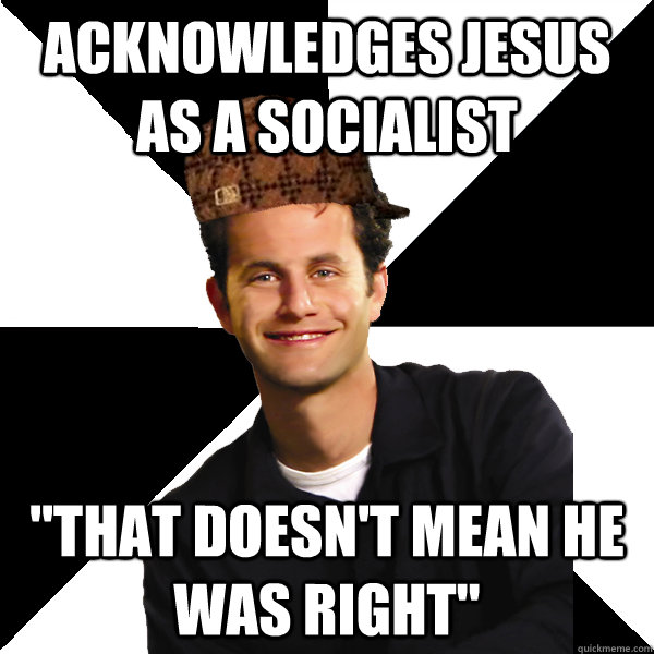 acknowledges jesus as a socialist that doesnt mean he was - Scumbag Christian