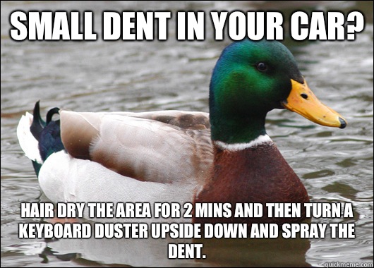 Small dent in your car Hair dry the area for 2 mins and then - Actual Advice Mallard