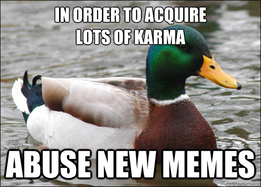 in order to acquire lots of karma abuse new memes - Actual Advice Mallard
