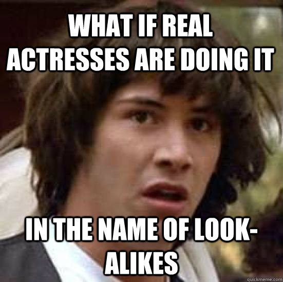what if real actresses are doing it in the name of lookalik - conspiracy keanu