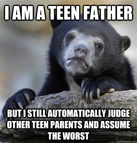 i am a teen father but i still automatically judge other tee - Confession Bear
