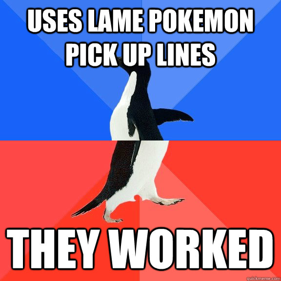 uses lame pokemon pick up lines they worked - Socially Awkward Awesome Penguin