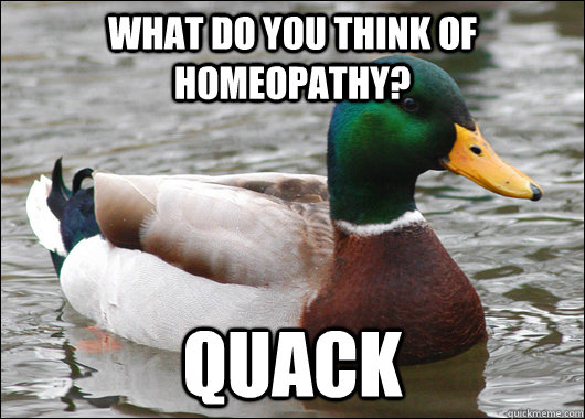 what do you think of homeopathy quack - Actual Advice Mallard
