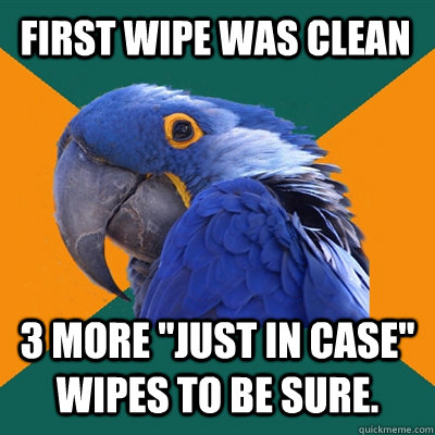 first wipe was clean 3 more just in case wipes to be sure - Paranoid Parrot