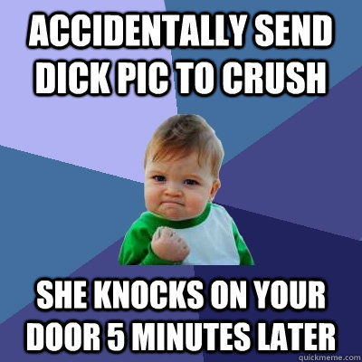 accidentally send dick pic to crush she knocks on your door - Success Kid