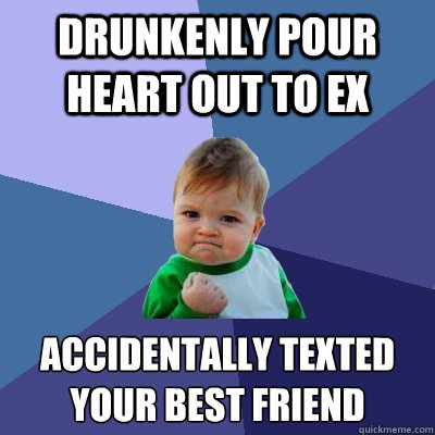 drunkenly pour heart out to ex accidentally texted your best - Success Kid