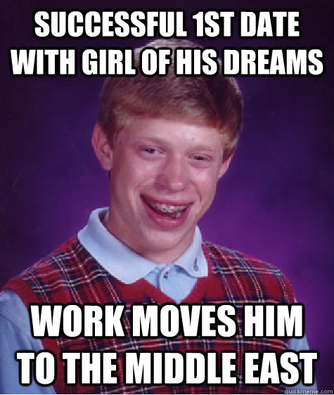 successful 1st date with girl of his dreams work moves him t - Bad Luck Brian