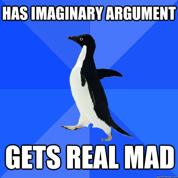 has imaginary argument gets real mad - Socially Awkward Penguin