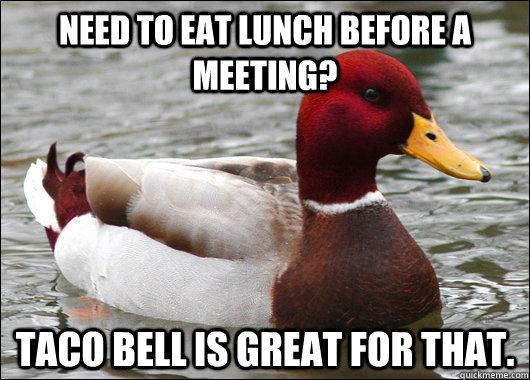 need to eat lunch before a meeting taco bell is great for t - Malicious Advice Mallard