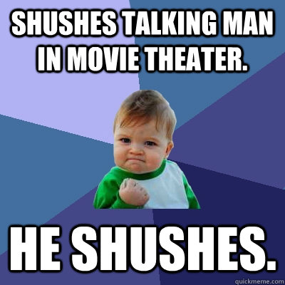 shushes talking man in movie theater he shushes - Success Kid