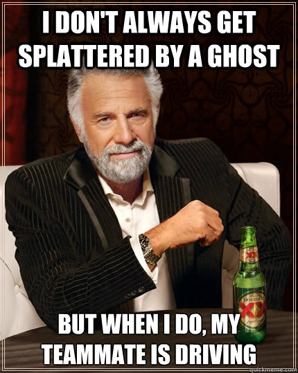 i dont always get splattered by a ghost but when i do my t - The Most Interesting Man In The World