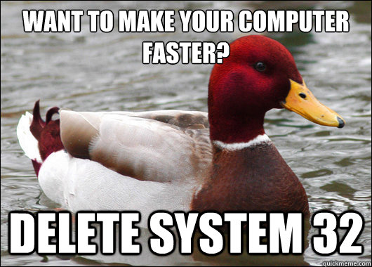 want to make your computer faster delete system 32 - Malicious Advice Mallard
