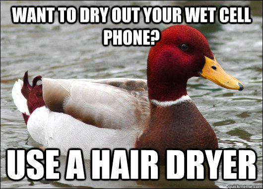 want to dry out your wet cell phone use a hair dryer - Malicious Advice Mallard