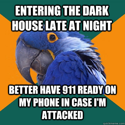 entering the dark house late at night better have 911 ready - Paranoid Parrot