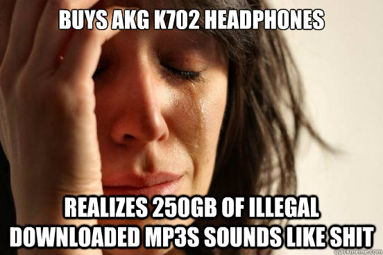 buys akg k702 headphones realizes 250gb of illegal downloade - First World Problems