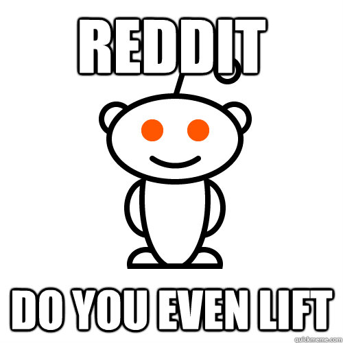 reddit do you even lift - Scumbag Redditor