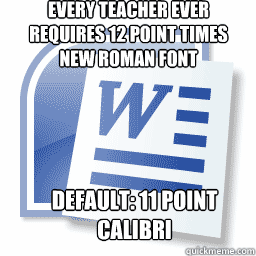 every teacher ever requires 12 point times new roman font de - Scumbag Microsoft Word