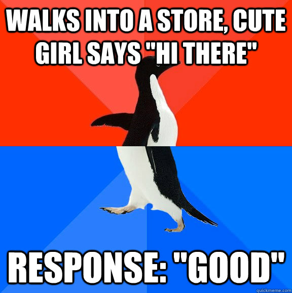 walks into a store cute girl says hi there response goo - Socially Awesome Awkward Penguin