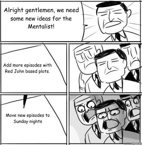 alright gentlemen we need some new ideas for the mentalist - alright gentlemen
