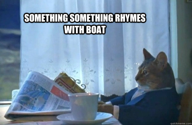 something something rhymes with boat - Sophisticated Cat
