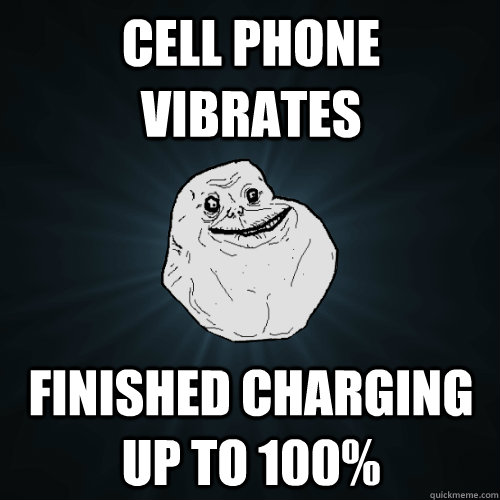 cell phone vibrates finished charging up to 100 - Forever Alone