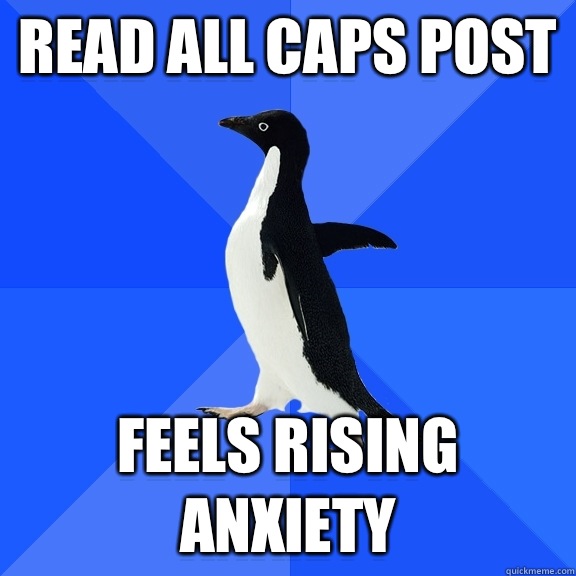 Read all caps post Feels rising anxiety - Socially Awkward Penguin