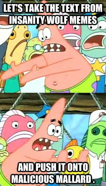 lets take the text from insanity wolf memes and push it ont - Push it somewhere else Patrick