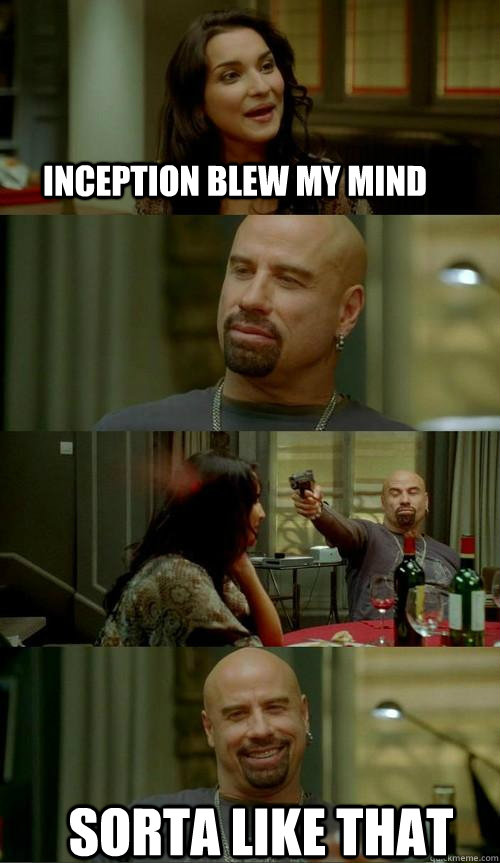 inception blew my mind sorta like that - Skinhead John