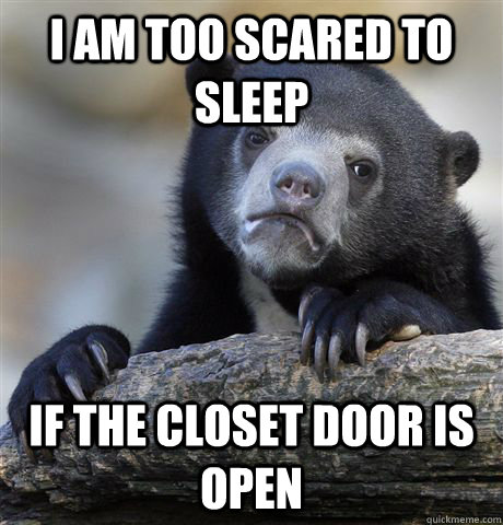 i am too scared to sleep if the closet door is open - Confession Bear