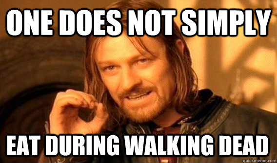 one does not simply eat during walking dead - One Does Not Simply