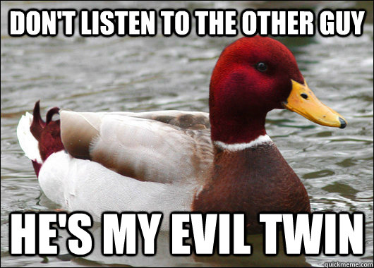 dont listen to the other guy hes my evil twin - Malicious Advice Mallard