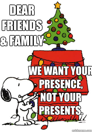 dear friends family we want your presence not your pre - Christmas Meme
