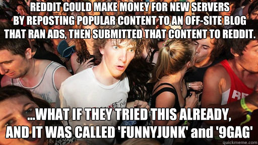 reddit could make money for new servers by reposting popular - Sudden Clarity Clarence