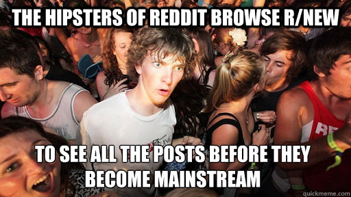 the hipsters of reddit browse rnew to see all the posts bef - Sudden Clarity Clarence