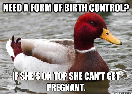 need a form of birth control if shes on top she cant get - Malicious Advice Mallard