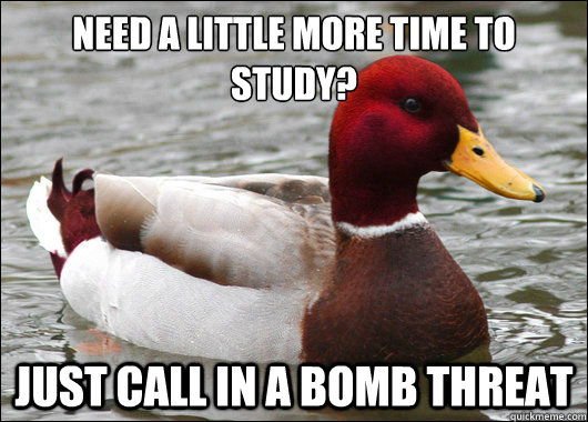 need a little more time to study just call in a bomb threa - Malicious Advice Mallard