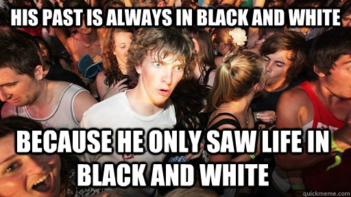 his past is always in black and white because he only saw li - Sudden Clarity Clarence