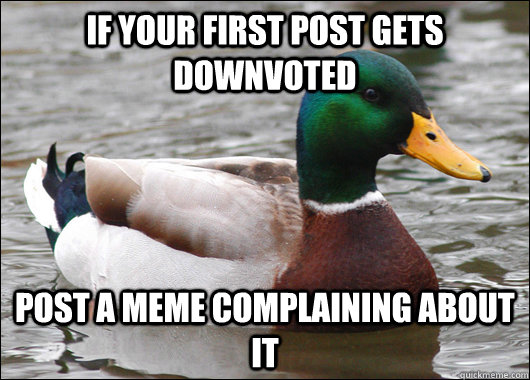 if your first post gets downvoted post a meme complaining ab - Actual Advice Mallard