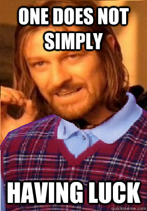 one does not simply having luck -