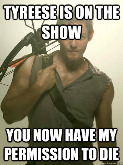 tyreese is on the show you now have my permission to die - Daryl Walking Dead